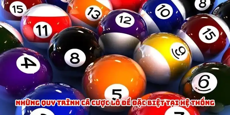 Những quy trình cá cược lô đề đặc biệt tại hệ thống