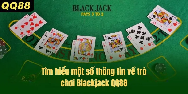 Tìm hiểu một số thông tin về trò chơi Blackjack QQ88